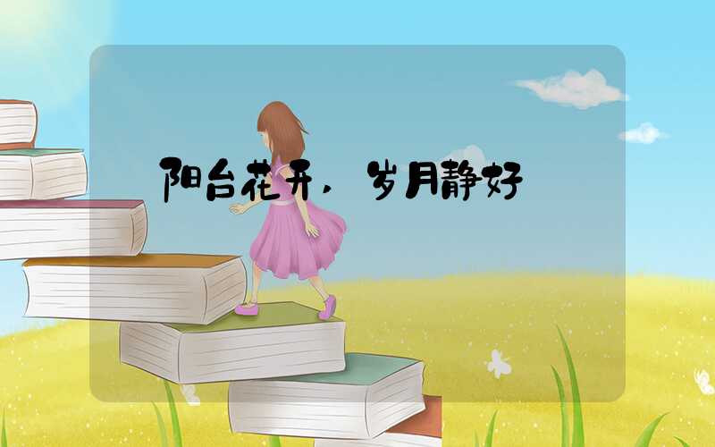 阳台花开,岁月静好